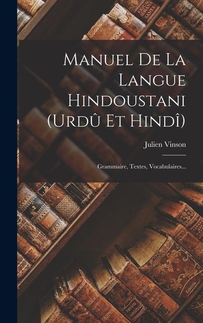 Manuel De La Langue Hindoustani (urdû Et Hindî): Grammaire, Textes, Vocabulaires... - Julien Vinson