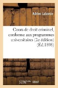 Cours de Droit Criminel, Conforme Aux Programmes Universitaires, 2e Édition - Laborde