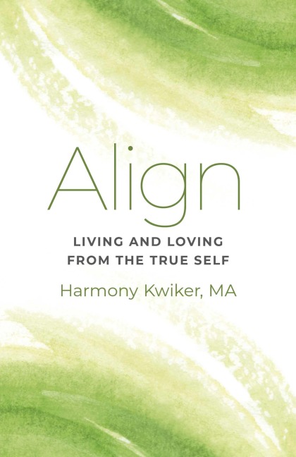 Align: Living and Loving from the True Self - Harmony Kwiker