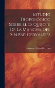 Cover-Bild zum Titel 'Estudio Tropológico Sobre El D. Quijote De La Mancha Del Sin Par Cervantes' von 'Baldomero Villegas Del Hoyo'