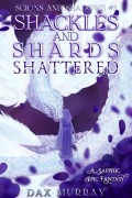 Cover-Bild zum Titel 'Shackles and Shards: Shattered (Scions and Shadows, #3)' von 'Dax Murray'