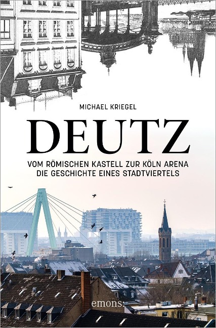 Deutz - Vom römischen Kastell zur Köln Arena - Michael Kriegel