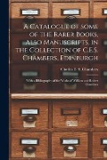 A Catalogue of Some of the Rarer Books, Also Manuscripts, in the Collection of C.E.S. Chambers, Edinburgh: With a Bibliography of the Works of William - 