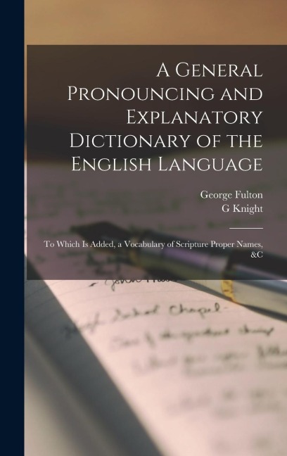 A General Pronouncing and Explanatory Dictionary of the English Language - George Fulton, G. Knight
