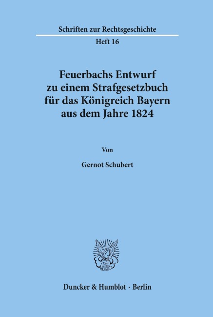 Feuerbachs Entwurf zu einem Strafgesetzbuch für das Königreich Bayern aus dem Jahre 1824. - Gernot Schubert