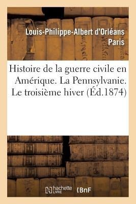 Histoire de la Guerre Civile En Amérique. La Pennsylvanie. Le Troisième Hiver - Louis-Philippe-Albert D'Orléans Paris