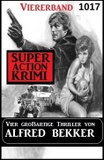 Cover-Bild zum Titel 'Super Action Krimi Viererband 1017 - Vier großartige Thriller' von 'Alfred Bekker'
