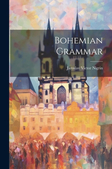 Bohemian Grammar - Jaroslav Victor Nigrin