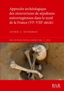 Cover-Bild zum Titel 'Approche archéologique des réouvertures de sépultures mérovingiennes dans le nord de la France (VIe-VIIIe siècle)' von 'Astrid A. Noterman'