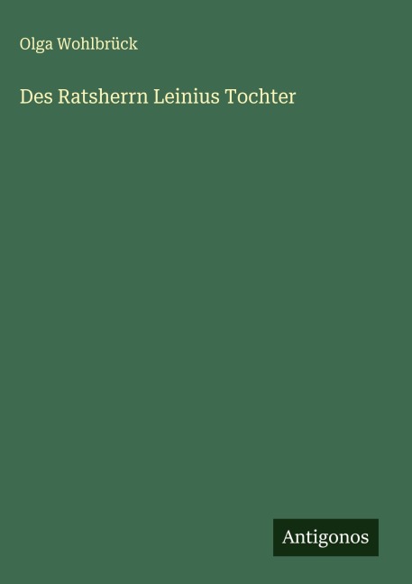 Des Ratsherrn Leinius Tochter - Olga Wohlbrück