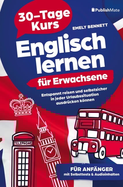 Englisch lernen für Erwachsene: 30-Tage-Kurs | Entspannt reisen und selbstsicher in jeder Urlaubssituation ausdrücken können - Emely Bennett
