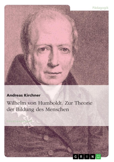 Wilhelm von Humboldt - Theorie der Bildung des Menschen - Andreas Kirchner