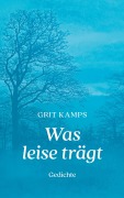Cover-Bild zum Titel 'Was leise trägt' von 'Grit Kamps'