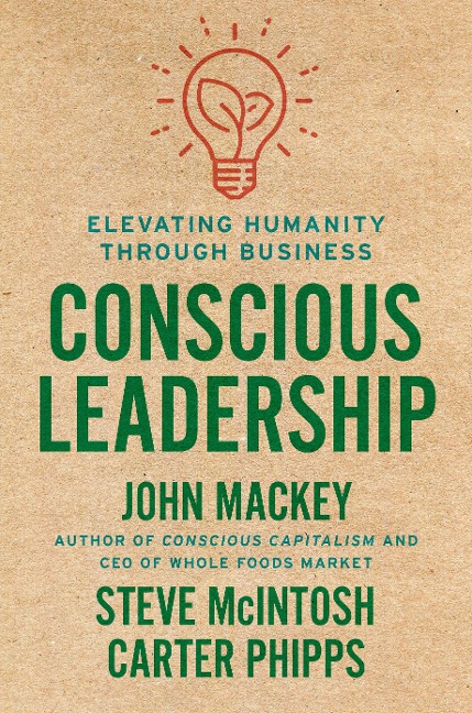 Conscious Leadership - John Mackey, Carter Phipps, Steve Mcintosh