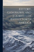 History, Geography, and Statistics of British North America - Alexander Monro