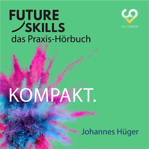 Future Skills - Das Praxis-Hörbuch - Kompakt - Co-Creare, Johannes Hüger