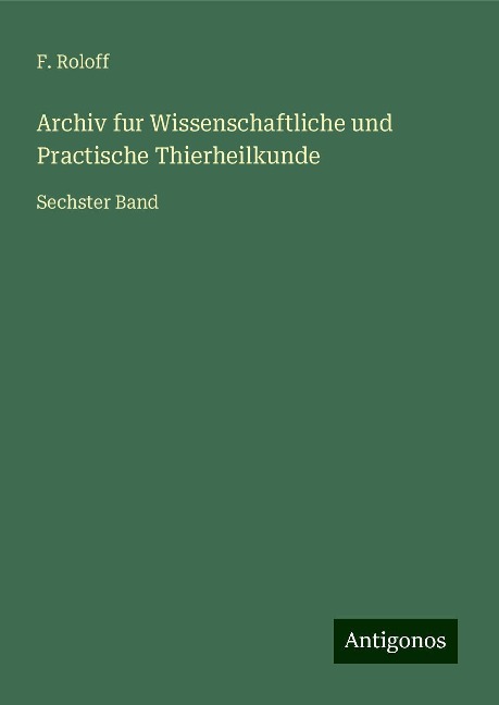 Archiv fur Wissenschaftliche und Practische Thierheilkunde - F. Roloff
