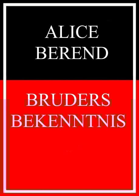 Bruders Bekenntnis - Alice Berend