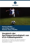 Cover-Bild zum Titel 'Vergleich der Sprintgeschwindigkeit von U15-Fußballspielern' von 'Patrick Pfeiffer, Luiz Arthur Cabral, Dietmar Klaus Pfeiffer'
