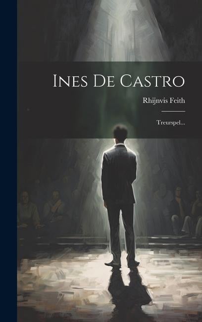 Ines De Castro: Treurspel... - Rhijnvis Feith