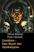 Zombies Das Buch der Apokalypse - Alfred Bekker, Pete Hackett