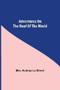 Cover-Bild zum Titel 'Adventures On The Roof Of The World' von 'Aubrey Le Blond'