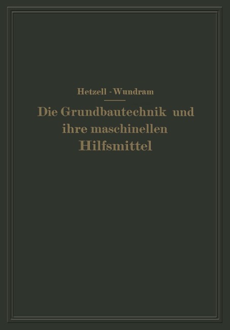 Die Grundbautechnik und ihre maschinellen Hilfsmittel - O. Wundram, G. Hetzell