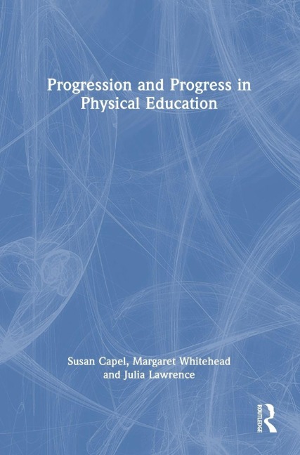 Progression and Progress in Physical Education - Susan Capel, Margaret Whitehead, Julia Lawrence