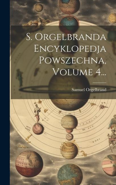 S. Orgelbranda Encyklopedja Powszechna, Volume 4... - Samuel Orgelbrand