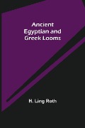 Ancient Egyptian and Greek Looms - H. Ling Roth