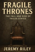 Cover-Bild zum Titel 'Fragile Thrones: The Fall and Rise of Failed States' von 'Jeremy Riley'