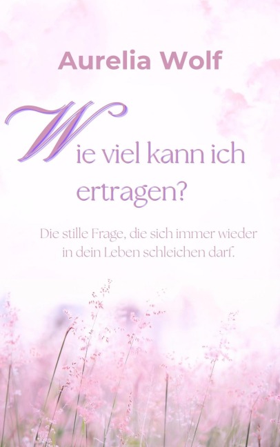 Wie viel kann ich ertragen? - Aurelia Wolf