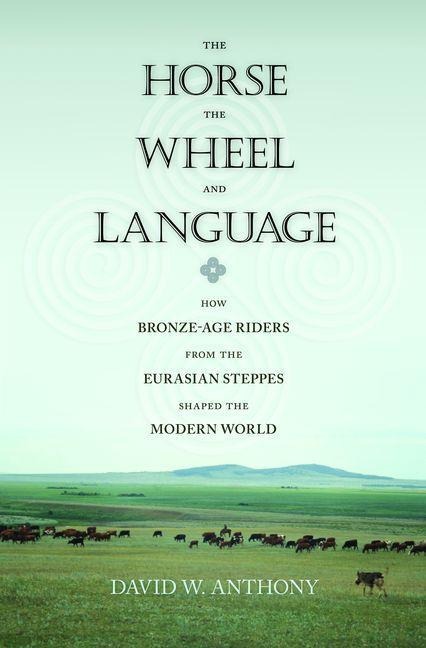 Horse, the Wheel, and Language - David W. Anthony