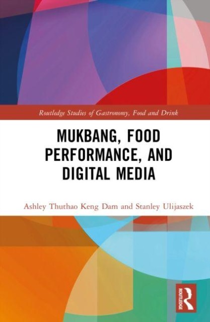 Mukbang, Food Performance, and Digital Media - Ashley Thuthao Keng Dam, Stanley Ulijaszek