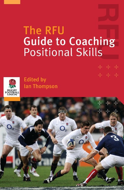 The RFU Guide to Coaching Positional Skills - Rugby Football Union, Ian Thompson