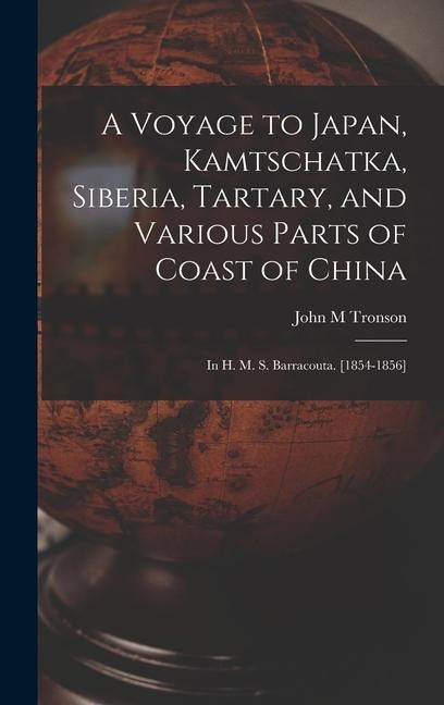A Voyage to Japan, Kamtschatka, Siberia, Tartary, and Various Parts of Coast of China; in H. M. S. Barracouta. [1854-1856] - John M Tronson