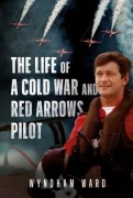 Cover-Bild zum Titel 'The Life of a Cold War and Red Arrows Pilot' von 'Wyndham Ward'