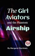 The Girl Aviators And The Phantom Airship - Margaret Burnham