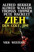 Cover-Bild zum Titel 'Zieh den Colt, Jim! Vier Western' von 'Alfred Bekker, Pete Hackett'