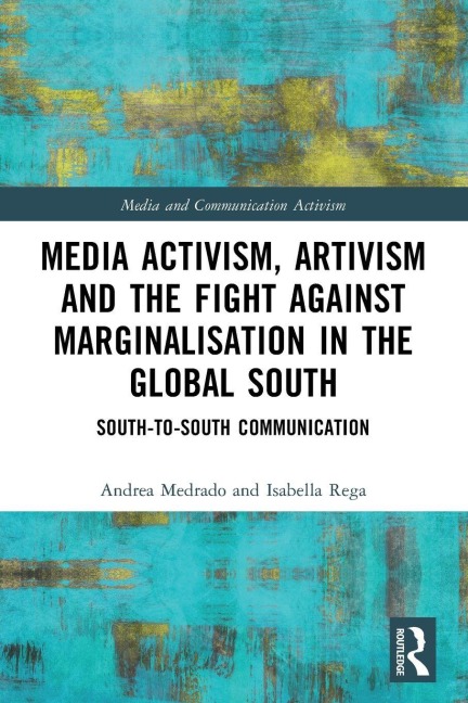 Media Activism, Artivism and the Fight Against Marginalisation in the Global South - Andrea Medrado, Isabella Rega