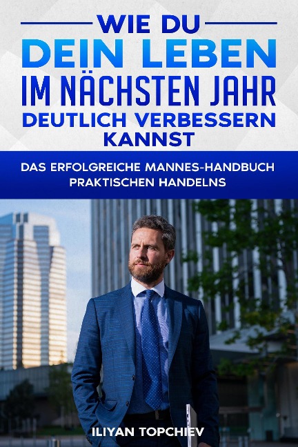 Wie Du Dein Leben im Nächsten Jahr Deutlich Verbessern Kannst (pickup artist, #8) - Iliyan Topchiev