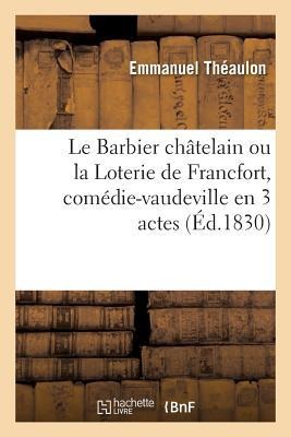 Le Barbier Châtelain Ou La Loterie de Francfort, Comédie-Vaudeville En 3 Actes - Emmanuel Théaulon