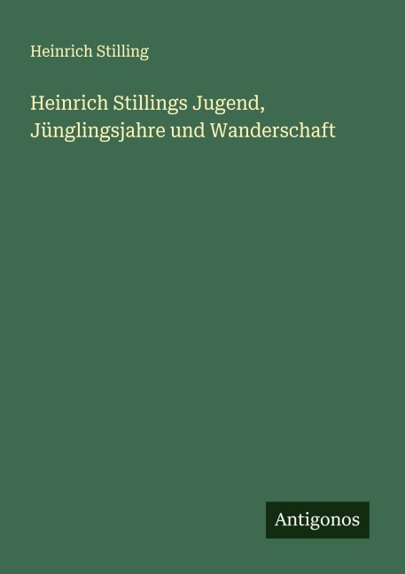 Heinrich Stillings Jugend, Jünglingsjahre und Wanderschaft - Heinrich Stilling