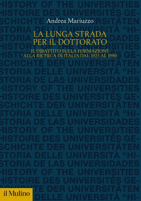 La lunga strada per il dottorato. Il dibattito sulla formazione alla ricerca in Italia dal 1923 al 1980 - Andrea Mariuzzo