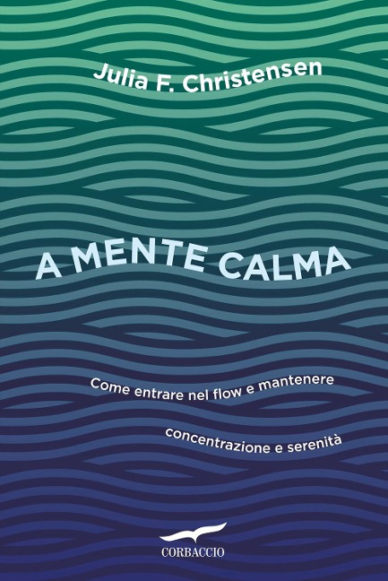 A mente calma. Come entrare nel flow e mantenere concentrazione e serenità - Julia Christensen
