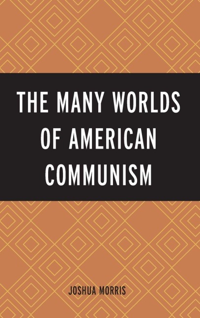 Many Worlds of American Communism - Joshua Morris