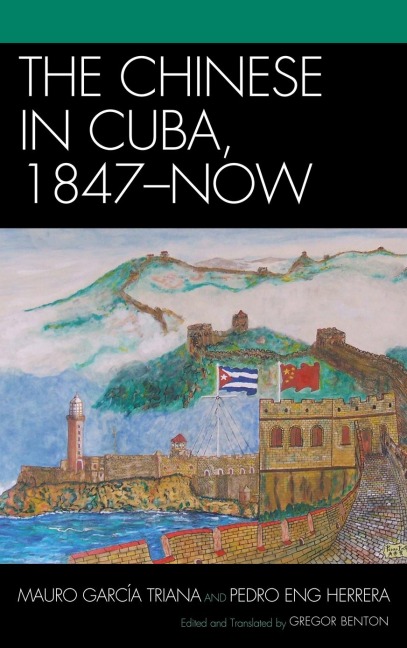 The Chinese in Cuba, 1847-Now - Mauro García Triana, Pedro Eng Herrera