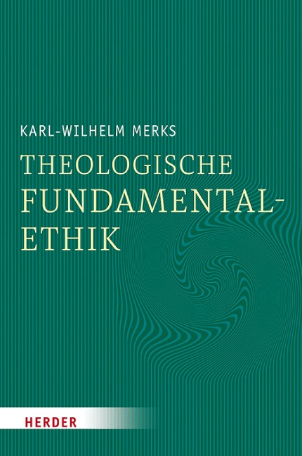 Theologische Fundamentalethik - Karl-Wilhelm Merks