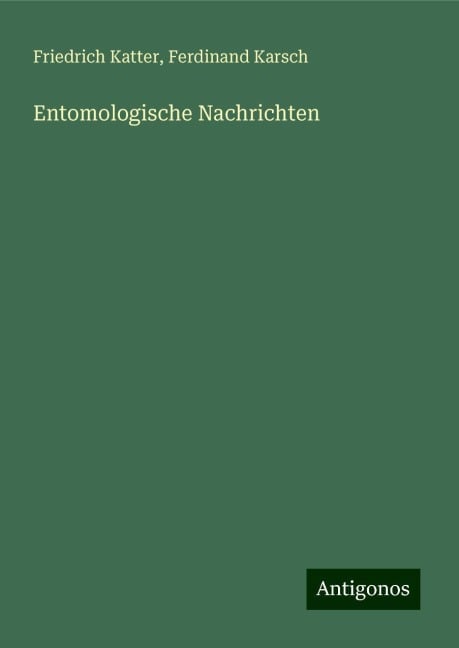 Entomologische Nachrichten - Friedrich Katter, Ferdinand Karsch