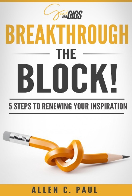 Breakthrough the Block!: 5 Steps to Renewing Your Inspiration - Allen C. Paul